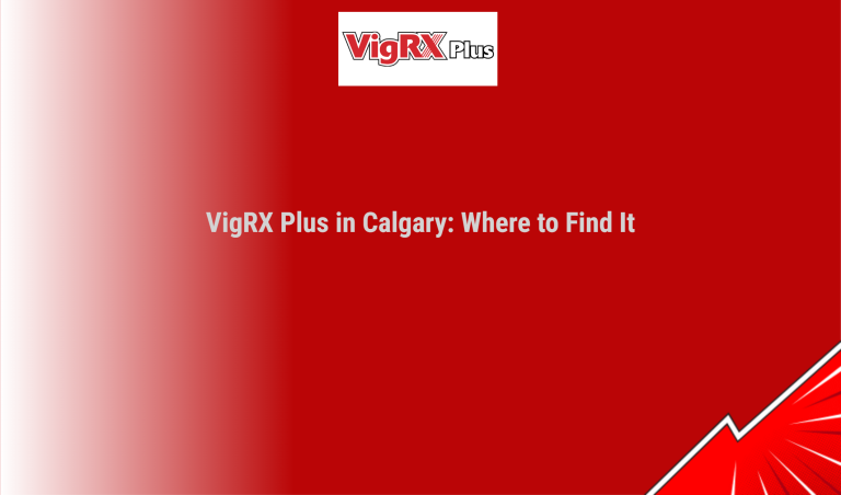 Vigrx Plus In Calgary: Where To Find It