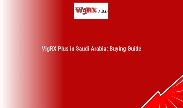 Vigrx Plus In Saudi Arabia: Buying Guide